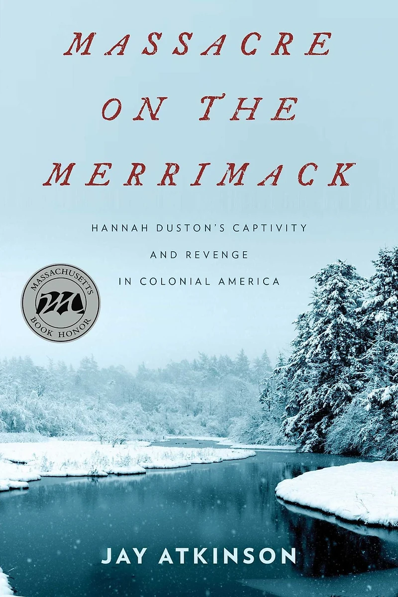 Massacre on the Merrimack: Hannah Duston's Captivity and Revenge Colonial America