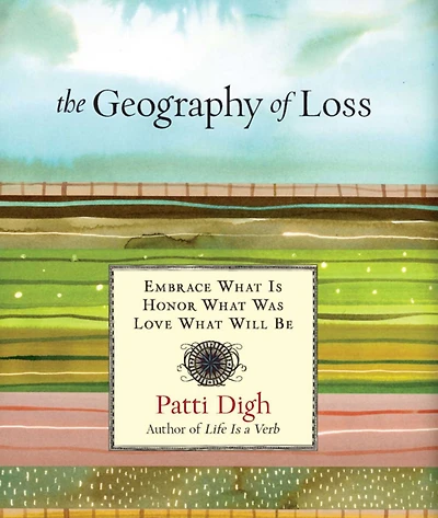 Geography of Loss: Embrace What Is, Honor Was, Love Will Be
