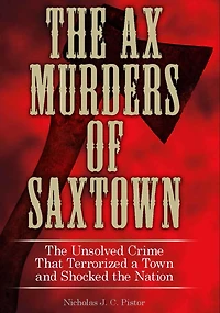 the Ax Murders of Saxtown: Unsolved Crime That Terrorized a Town and Shocked Nation
