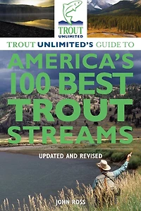 Trout Unlimited's Guide to America's 100 Best Streams, Updated and Revised