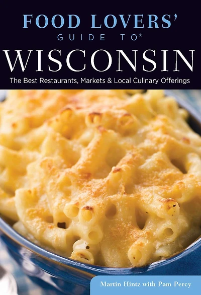 Food Lovers' Guide to Wisconsin: The Best Restaurants, Markets & Local Culinary Offerings