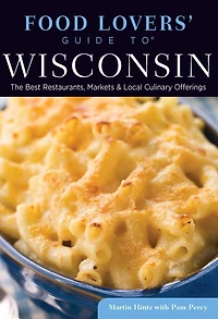 Food Lovers' Guide to Wisconsin: The Best Restaurants, Markets & Local Culinary Offerings