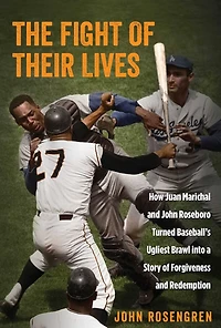 The Fight Of Their Lives: How Juan Marichal And John Roseboro Turned Baseball's Ugliest Brawl Into A Story Forgiveness Redemption