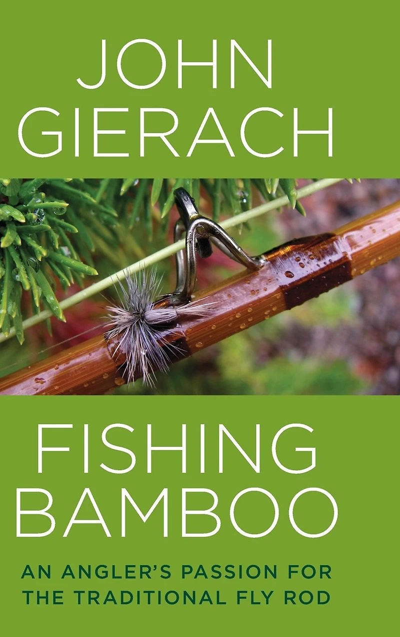 Fishing Bamboo: An Angler's Passion for the Traditional Fly Rod