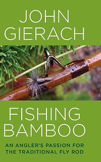 Fishing Bamboo: An Angler's Passion for the Traditional Fly Rod