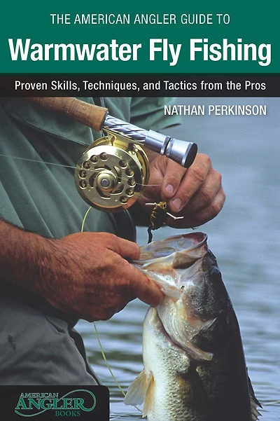 American Angler Guide to Warmwater Fly Fishing: Proven Skills, Techniques, And Tactics From The Pros