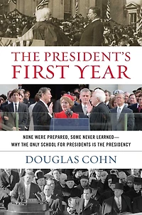 the President's First Year: None Were Prepared, Some Never Learned-Why Only School for Presidents Is Presidency