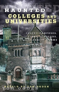 Haunted Colleges and Universities: Creepy Campuses, Scary Scholars, Deadly Dorms
