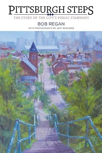 Pittsburgh Steps: the Story of City's Public Stairways