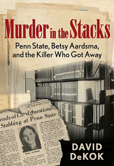 Murder the Stacks: Penn State, Betsy Aardsma, and Killer Who Got Away