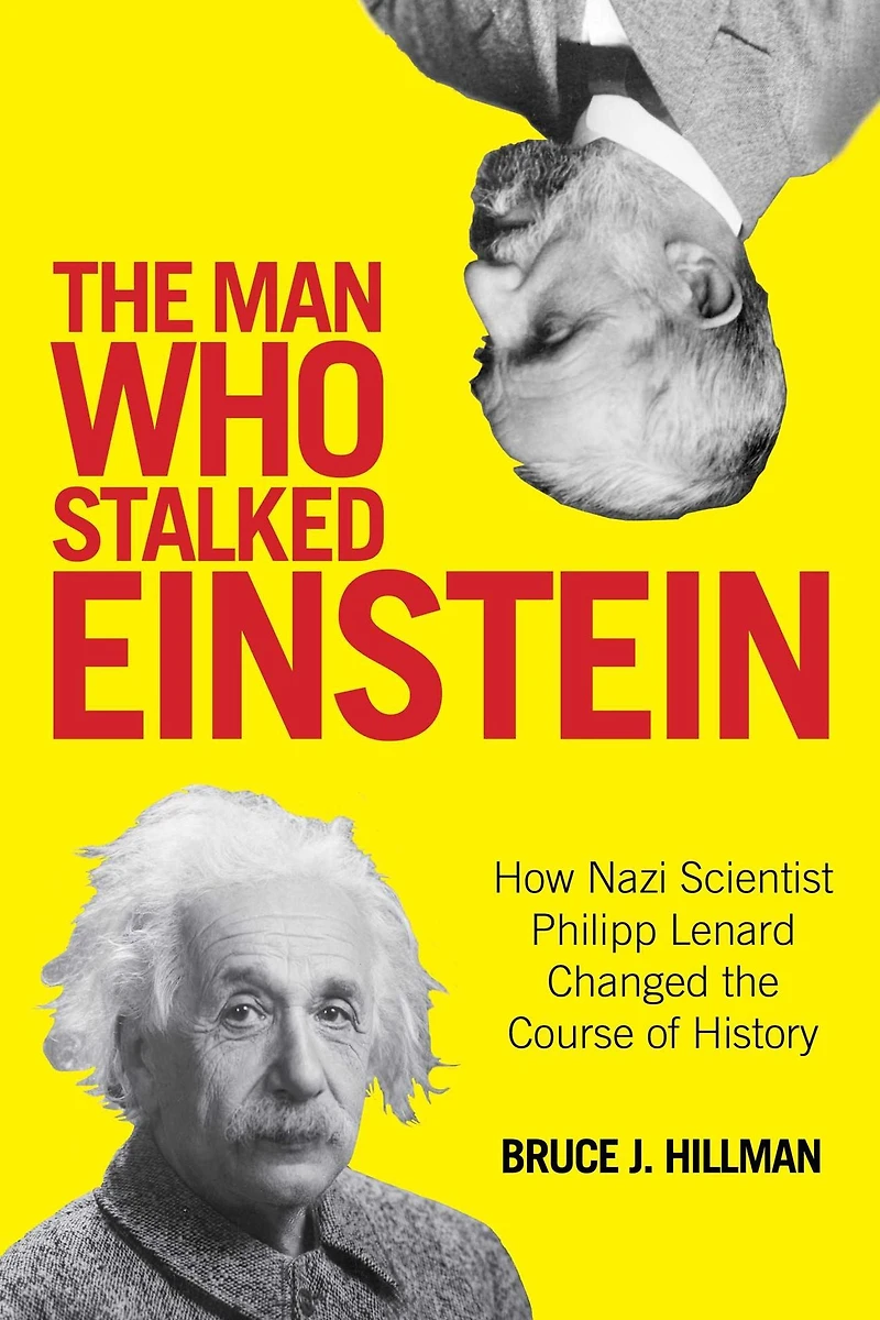 the Man Who Stalked Einstein: How Nazi Scientist Philipp Lenard Changed Course of History