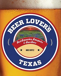 Beer Lover's Texas: Best Breweries, Brewpubs & Bars