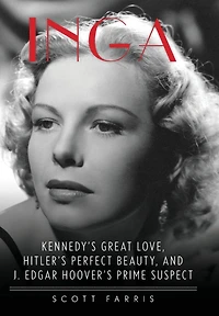 Inga: Kennedy's Great Love, Hitler's Perfect Beauty, and J. Edgar Hoover's Prime Suspect