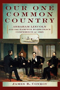 Our One Common Country: Abraham Lincoln and the Hampton Roads Peace Conference of 1865
