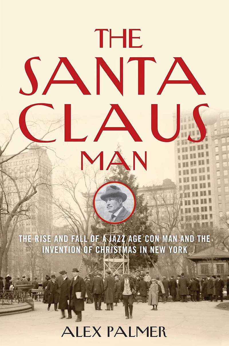 the Santa Claus Man: Rise and Fall of a Jazz Age Con Man Invention Christmas New York