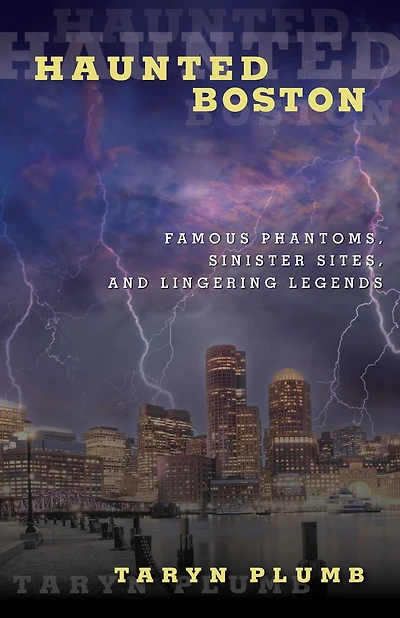 Haunted Boston: Famous Phantoms, Sinister Sites, and Lingering Legends
