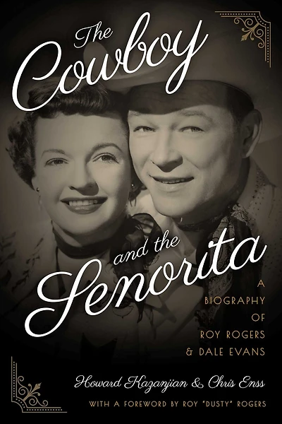 the Cowboy and Senorita: A Biography of Roy Rogers Dale Evans