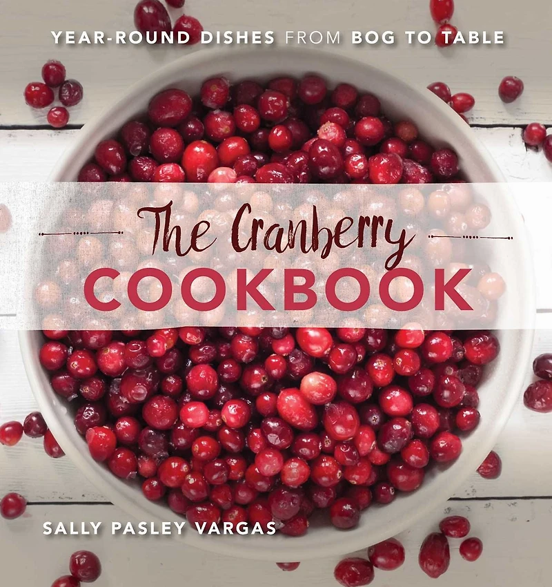 The Cranberry Cookbook: Year-Round Dishes From Bog to Table