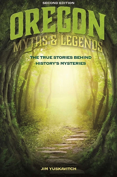 Mysteries and Legends of Oregon: True Stories the Unsolved Unexplained