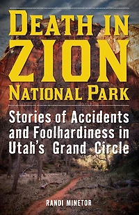 Death Zion National Park: Stories of Accidents and Foolhardiness Utah's Grand Circle