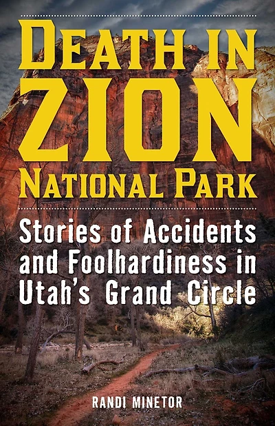 Death Zion National Park: Stories of Accidents and Foolhardiness Utah's Grand Circle