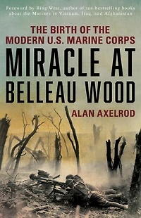 Miracle at Belleau Wood: The Birth Of Modern U.S. Marine Corps