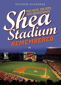 Shea Stadium Remembered: the Mets, Jets, and Beatlemania