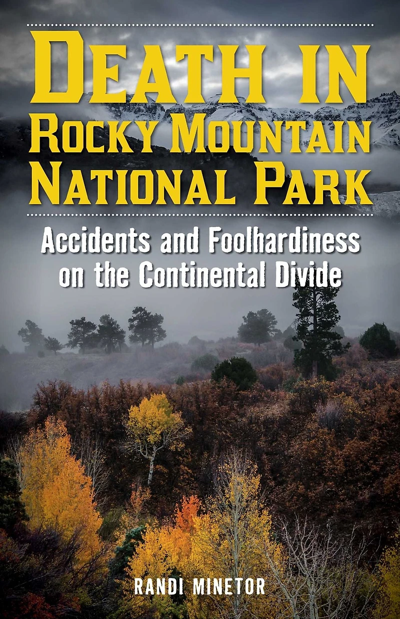 Death Rocky Mountain National Park: Accidents and Foolhardiness on the Continental Divide
