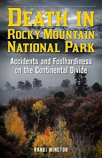 Death Rocky Mountain National Park: Accidents and Foolhardiness on the Continental Divide