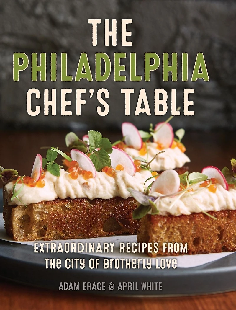 The Philadelphia Chef's Table: Extraordinary Recipes From City of Brotherly Love