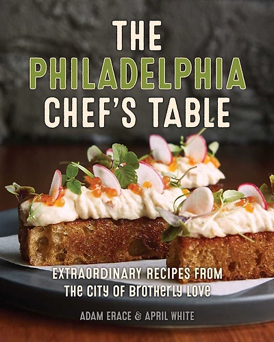 The Philadelphia Chef's Table: Extraordinary Recipes From City of Brotherly Love