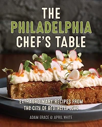 The Philadelphia Chef's Table: Extraordinary Recipes From City of Brotherly Love