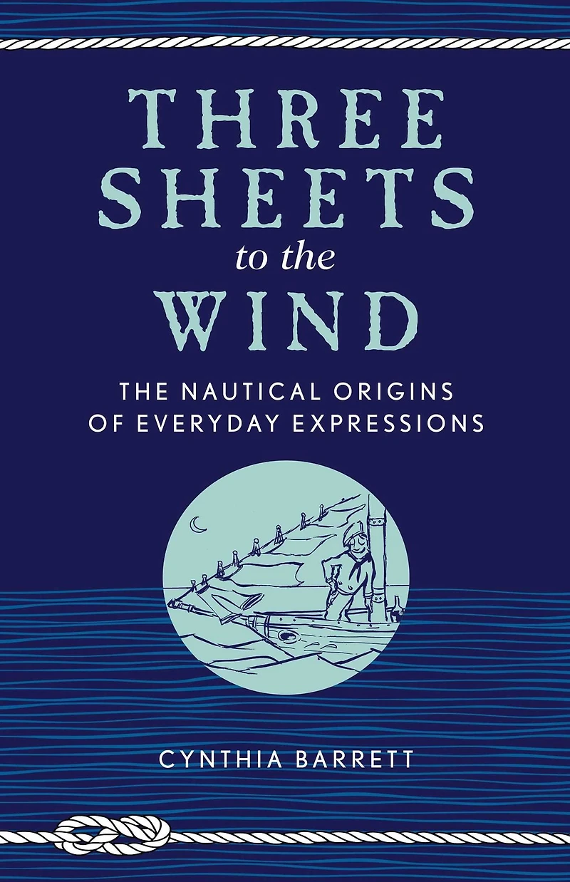 Three Sheets to The Wind: Nautical Origins of Everyday Expressions