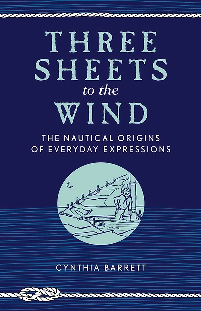 Three Sheets to The Wind: Nautical Origins of Everyday Expressions