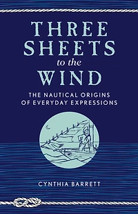 Three Sheets to The Wind: Nautical Origins of Everyday Expressions