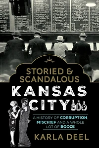 Storied & Scandalous Kansas City: a History of Corruption, Mischief and Whole Lot Booze