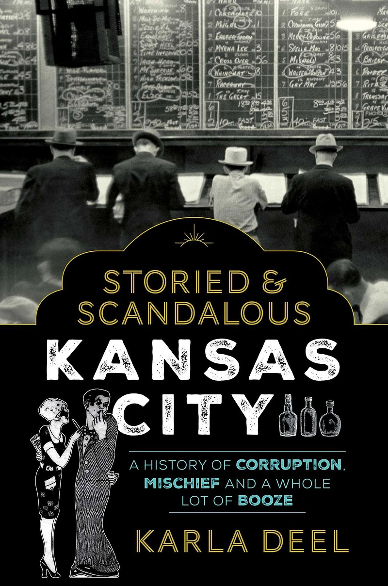 Storied & Scandalous Kansas City: a History of Corruption, Mischief and Whole Lot Booze