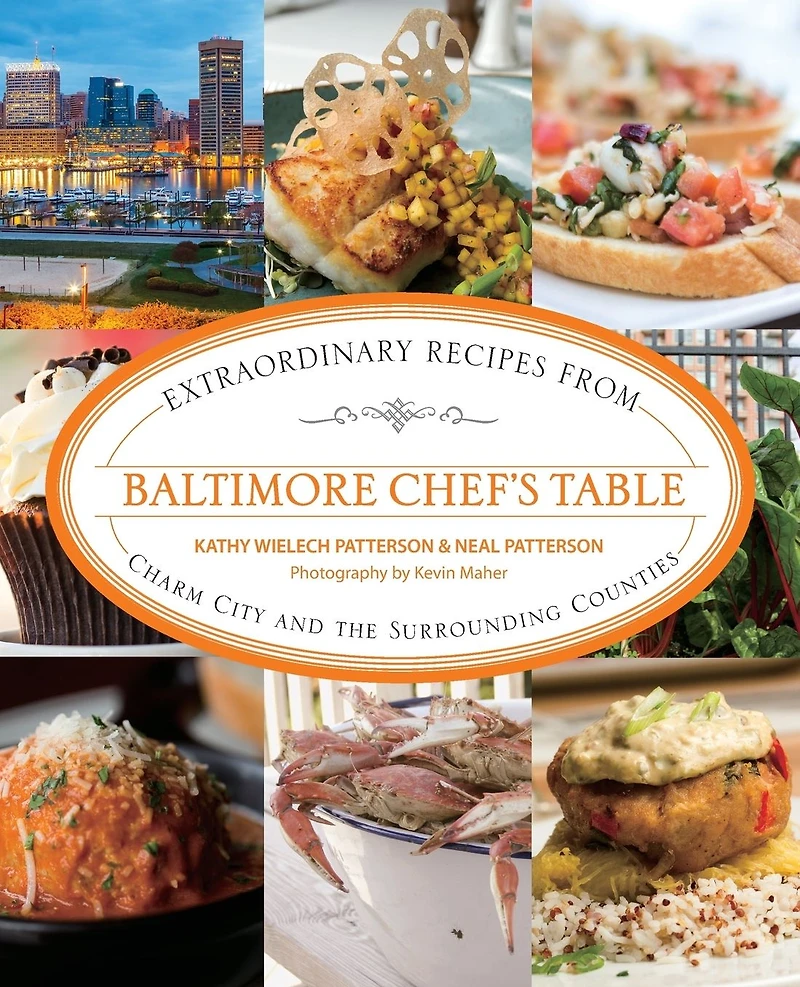 Baltimore Chef's Table: Extraordinary Recipes From Charm City And The Surrounding Counties
