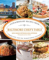 Baltimore Chef's Table: Extraordinary Recipes From Charm City And The Surrounding Counties