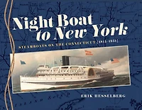 Night Boat to New York: Steamboats on the Connecticut, 1815-1931