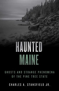 Haunted Maine: Ghosts and Strange Phenomena of the Pine Tree State