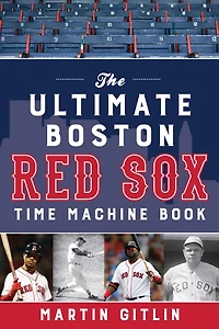 The Ultimate Boston Red Sox Time Machine Book