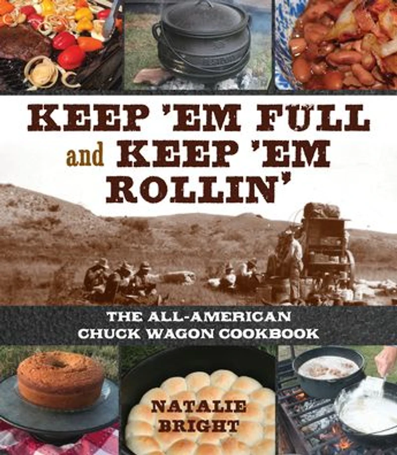 Keep 'Em Full and Rollin': The All-American Chuckwagon Cookbook