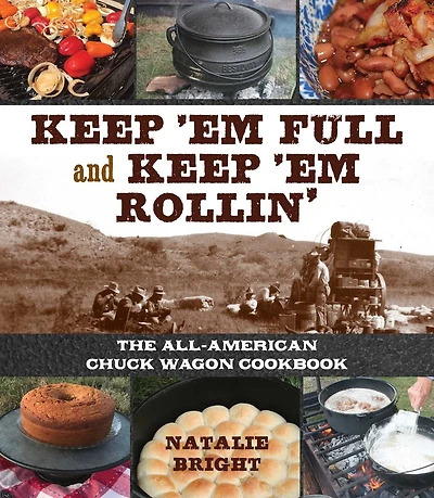 Keep 'Em Full and Rollin': The All-American Chuckwagon Cookbook