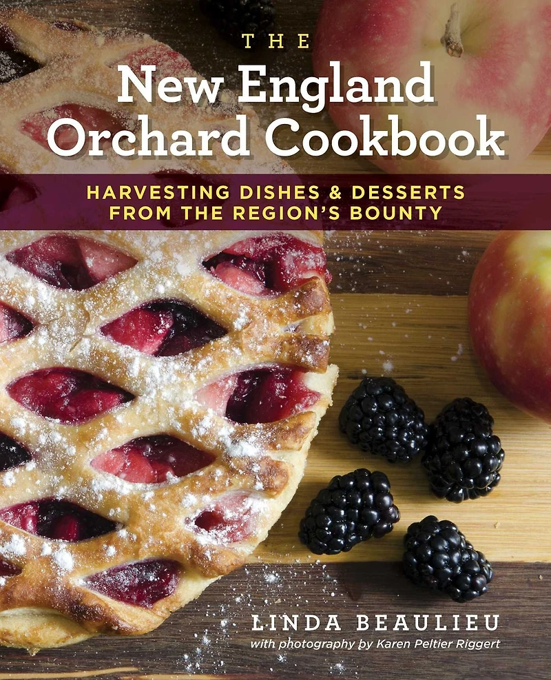 the New England Orchard Cookbook: Harvesting Dishes & Desserts from Region's Bounty