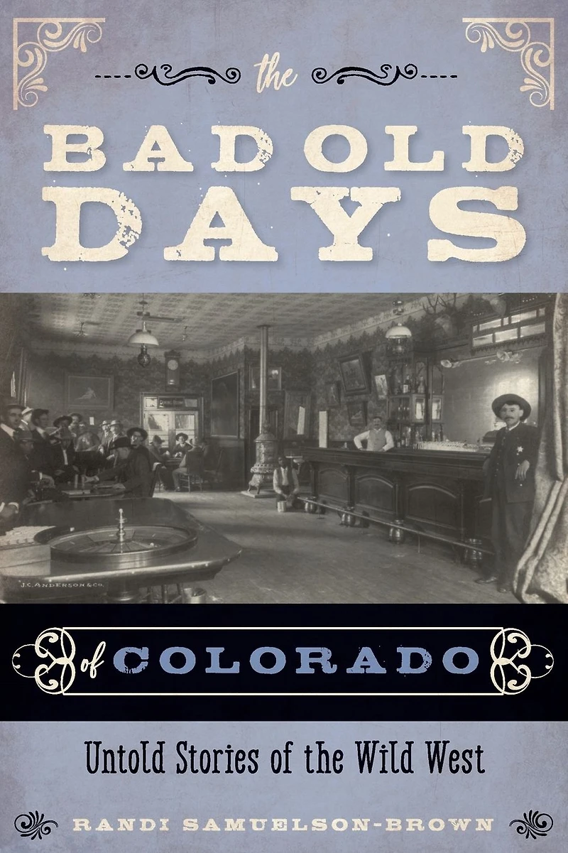 the Bad Old Days of Colorado: Untold Stories Wild West