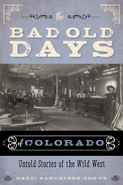 the Bad Old Days of Colorado: Untold Stories Wild West