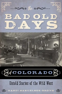 the Bad Old Days of Colorado: Untold Stories Wild West
