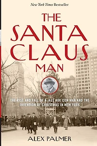 the Santa Claus Man: Rise and Fall of a Jazz Age Con Man Invention Christmas New York