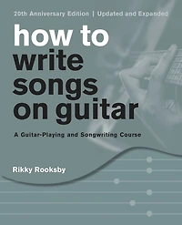 How to Write Songs on Guitar: A Guitar-Playing and Songwriting Course